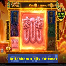 tottenham x city futemax